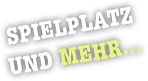 SPIELPLATZ UND MEHR... 